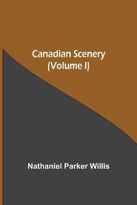 Canadian Scenery, (Volume I) - Nathaniel Parker Willis