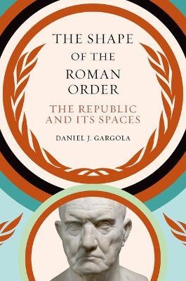 The Shape of the Roman Order - Daniel J. Gargola