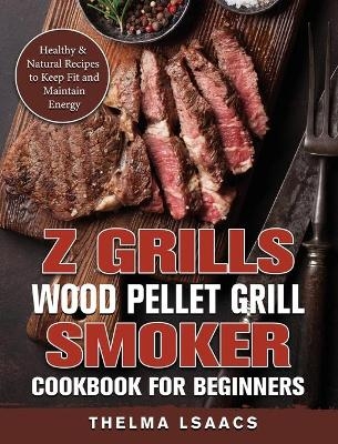 Z Grills Wood Pellet Grill & Smoker Cookbook For Beginners - Thelma Isaacs