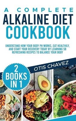 A Complete Alkaline Diet Cookbook - Otis Chavez