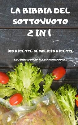 La Bibbia del Sottovuoto 2 in 1 -100 Ricette Semplici- - Alessandra Mameli Eugenia Suergiu