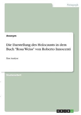 Die Darstellung des Holocausts in dem Buch "Rosa Weiss" von Roberto Innocenti -  Anonymous
