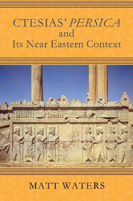 Ctesias' Persica and Its Near Eastern Context - Matt Waters