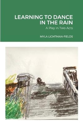 Learning to Dance in the Rain - Myla Lichtman-Fields