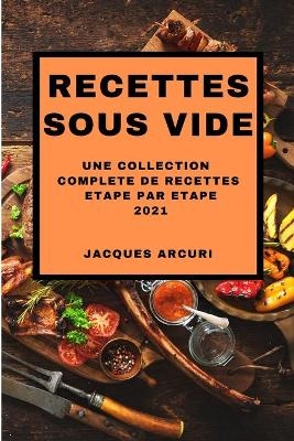 Recettes Sous Vide 2021 (Sous Vide Cookbook 2021 French Edition) - Jacques Arcuri