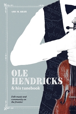 Ole Hendricks and His Tunebook - Amy Shaw