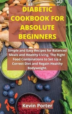 Diabetic Cookbook for Absolute Beginners - Kevin Porter