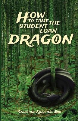 How To Tame The Student Loan Dragon - Christine A Kingston
