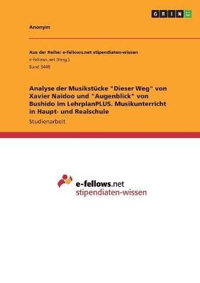 Analyse der MusikstÃ¼cke "Dieser Weg" von Xavier Naidoo und "Augenblick" von Bushido im LehrplanPLUS. Musikunterricht in Haupt- und Realschule -  Anonymous