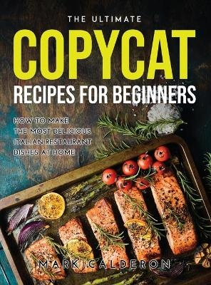 The Ultimate Copycat Recipes for Beginners - Mark Calderon