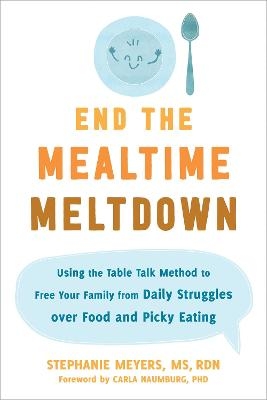 End the Mealtime Meltdown - Stephanie Meyers