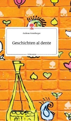 Geschichten al dente. Life is a Story - story.one - Andreas Unterberger