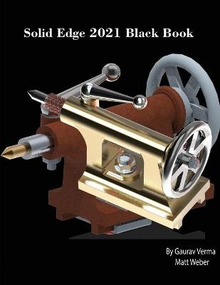 Solid Edge 2021 Black Book - Gaurav Verma, Matt Weber