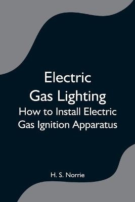 Electric Gas Lighting - H S Norrie