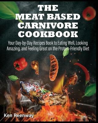 The Meat Based Carnivore Cookbook - Ken Reenway
