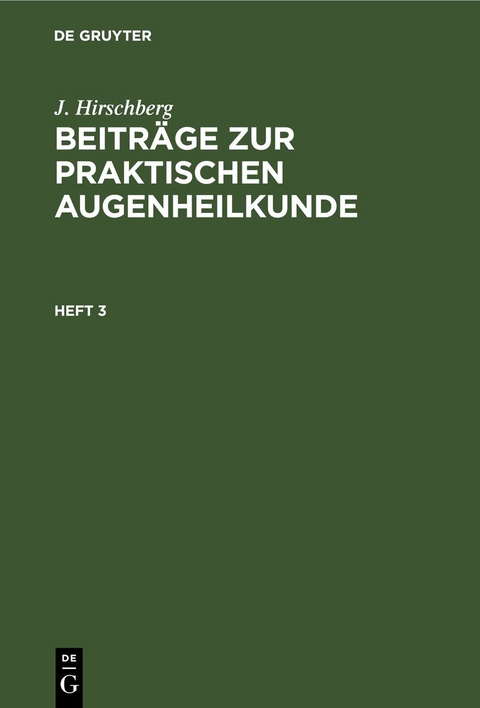 J. Hirschberg: Beiträge zur praktischen Augenheilkunde / J. Hirschberg: Beiträge zur praktischen Augenheilkunde. Heft 3 - J. Hirschberg