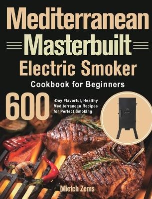 Mediterranean Masterbuilt Electric Smoker Cookbook for Beginners - Mietch Zems