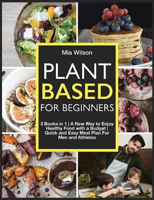 Plant Based For Beginners - Mia Wilson