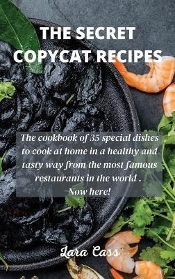 The Secret Copycat Recipes - Lara Cass