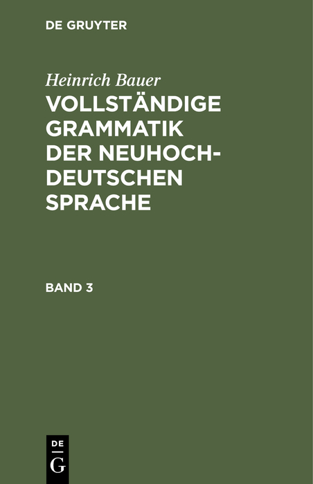 Heinrich Bauer: Vollständige Grammatik der neuhochdeutschen Sprache / Heinrich Bauer: Vollständige Grammatik der neuhochdeutschen Sprache. Band 3 - 