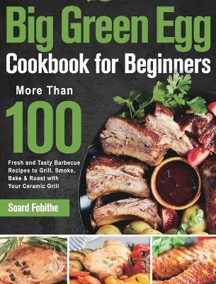 Big Green Egg Cookbook for Beginners - Soard Fobithe