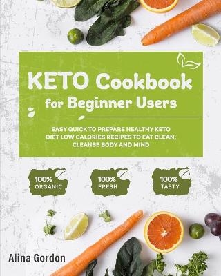 Keto Cookbook for Beginner Users - Alina Gordon