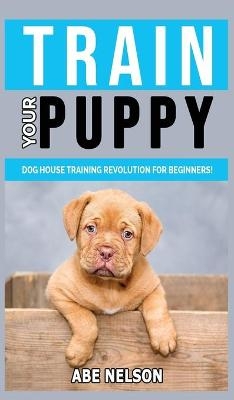 Train Your Puppy - Abe Nelson