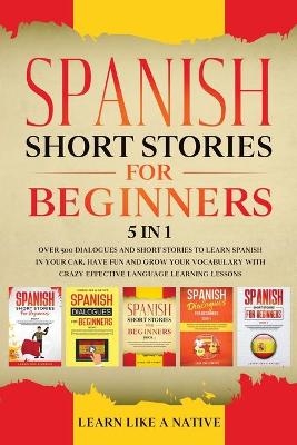 Spanish Short Stories for Beginners - 5 in 1 -  Learn Like A Native