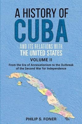 A History of Cuba and its Relations with the United States Vol II, 1845-1895 - Phillip Sheldon Foner