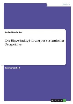 Die Binge-Eating-StÃ¶rung aus systemischer Perspektive - Isabel Bauhofer