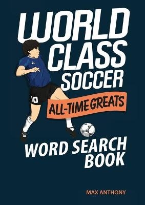 World Class Soccer All-Time Greats Word Search Book - Max Anthony