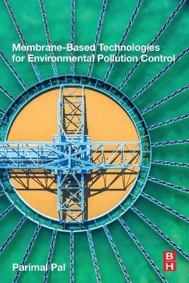 Membrane-Based Technologies for Environmental Pollution Control - Parimal Pal