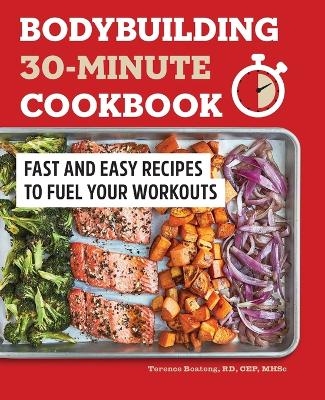 Bodybuilding 30-Minute Cookbook - Terence Boateng RD