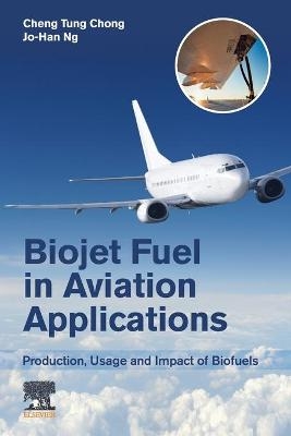 Biojet Fuel in Aviation Applications - Cheng Tung Chong, Jo-Han Ng