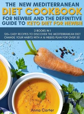 The New Mediterranean Diet Cookbook for Newbie And The Definitive Guide to Keto Diet for Newbie -  Anna Carter