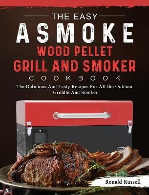 The Easy ASMOKE Wood Pellet Grill & Smoker Cookbook - Ronald Russell