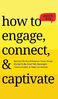 How to Engage, Connect, & Captivate - Patrick King
