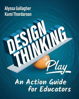 Design Thinking in Play - Alyssa Gallagher, Kami Thordarson