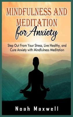 Mindfulness and Meditation for Anxiety - Noah Maxwell