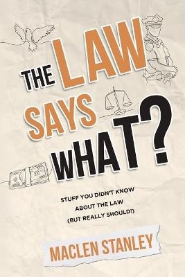 The Law Says What? - Maclen Stanley