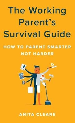The Working Parent's Survival Guide - Anita Cleare