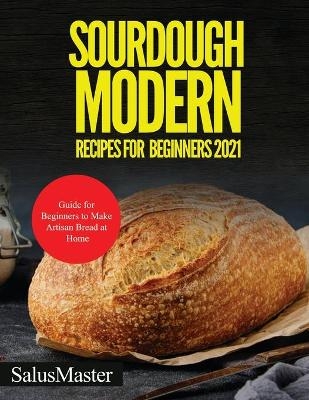 Sourdough Modern Recipes for Beginners 2021 -  SalusMaster