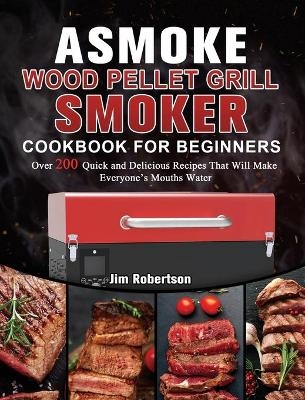 ASMOKE Wood Pellet Grill & Smoker Cookbook For Beginners - Jim Robertson