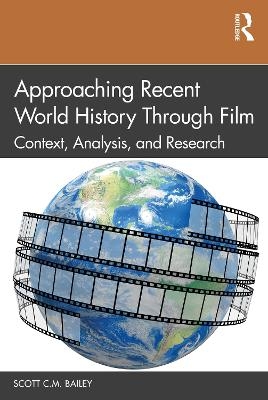 Approaching Recent World History Through Film - Scott C.M. Bailey