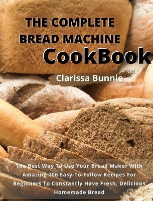 The Complete Bread Machine Cookbook - Clarissa Bunnie