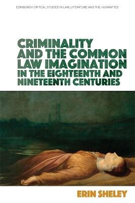 Criminality and the Common Law Imagination in the 18th and 19th Centuries - Erin Sheley