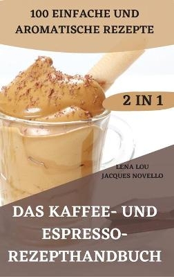 Das Kaffee- Und Espresso- Rezepthandbuch 2 in 1 100 Einfache Und Aromatische Rezepte - Alexis Santorino Emma Gracey