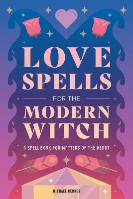 Love Spells for the Modern Witch - Michael Herkes