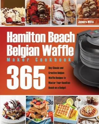 Hamilton Beach Belgian Waffle Maker Cookbook - Jamers Wilte