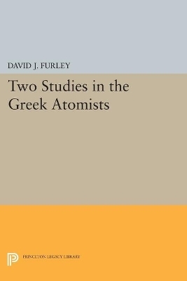 Two Studies in the Greek Atomists - David J. Furley